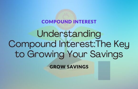 Understanding Compound Interest: The Key to Growing Your Savings