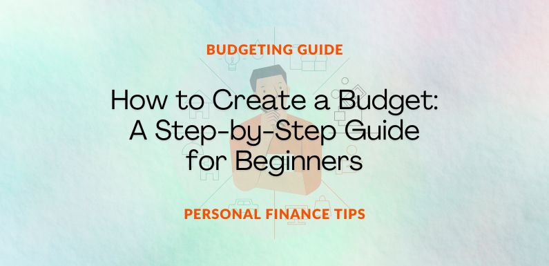 How to Create a Budget: A Step-by-Step Guide for Beginners