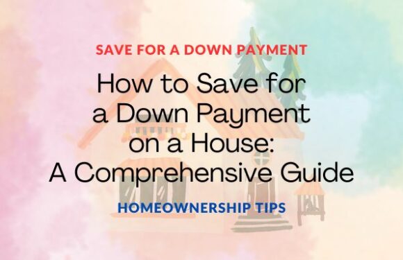 How to Save for a Down Payment on a House: A Comprehensive Guide