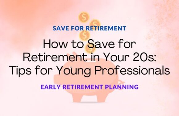 How to Save for Retirement in Your 20s: Tips for Young Professionals