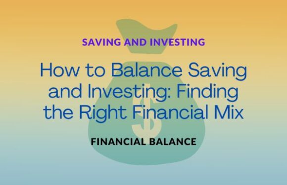 How to Balance Saving and Investing: Finding the Right Financial Mix