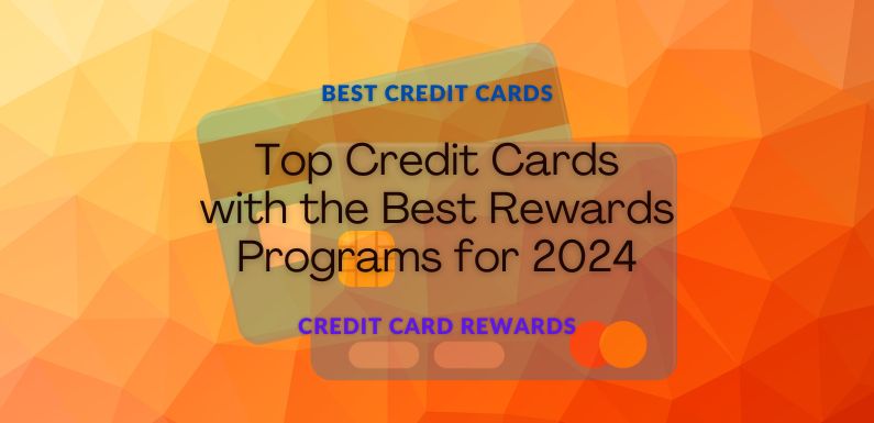 Top Credit Cards with the Best Rewards Programs for 2024