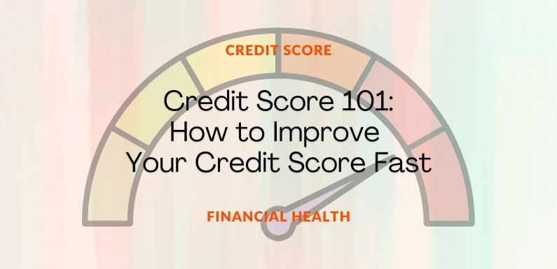 Credit Score 101: How to Improve Your Credit Score Fast