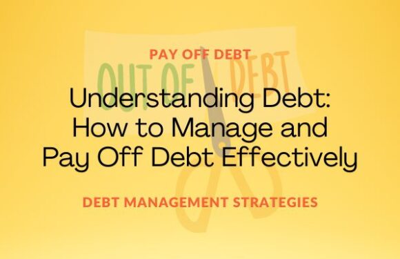 Understanding Debt: How to Manage and Pay Off Debt Effectively