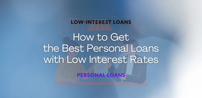 How to Get the Best Personal Loans with Low Interest Rates