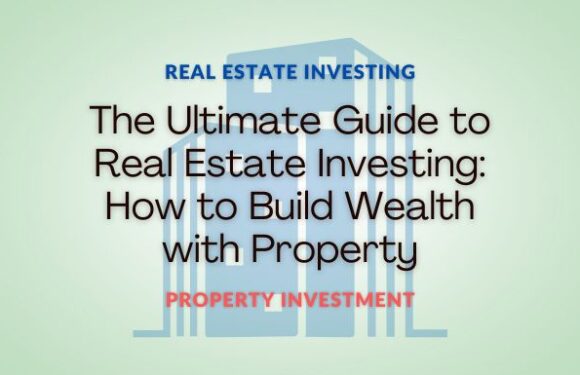 The Ultimate Guide to Real Estate Investing: How to Build Wealth with Property