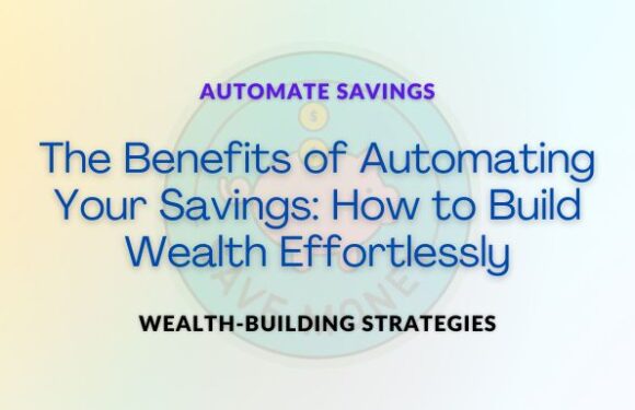 The Benefits of Automating Your Savings: How to Build Wealth Effortlessly