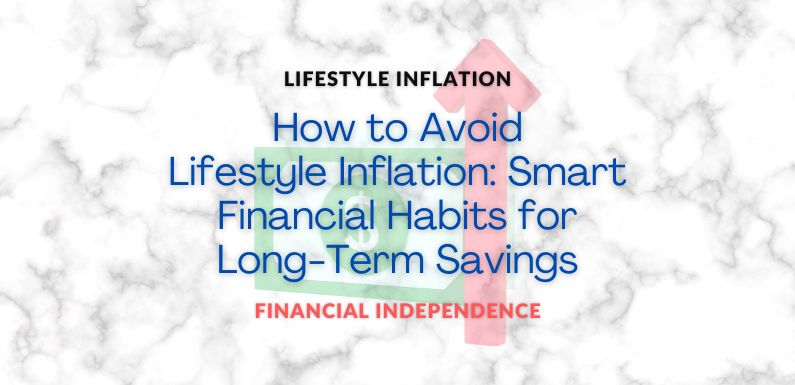 How to Avoid Lifestyle Inflation: Smart Financial Habits for Long-Term Savings